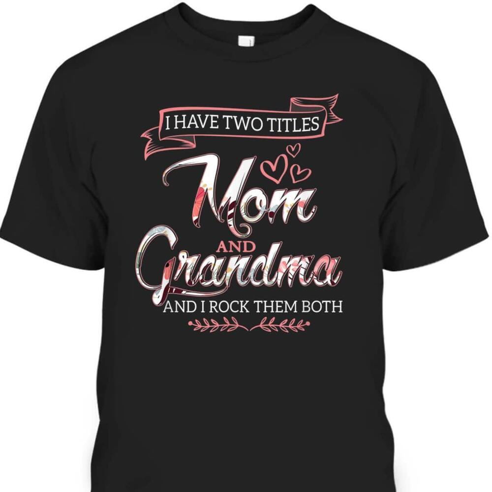 Mothers Day Tshirt I Have Two Titles Mom Grandma And I Rock Them Both